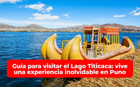 Guía para visitar el Lago Titicaca vive una experiencia inolvidable en Puno