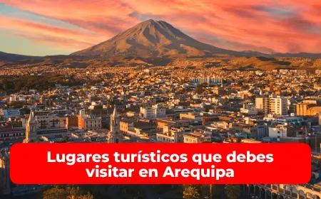 Lugares turísticos que debes visitar en Arequipa