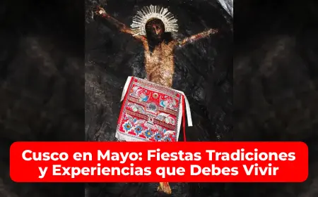 Cusco en Mayo Fiestas Tradiciones y Experiencias que Debes Vivir