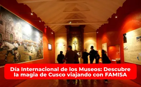 Día Internacional de los Museos Descubre la magia de Cusco viajando con FAMISA
